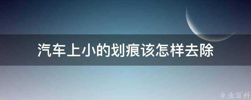 汽車上小的劃痕該怎樣去除