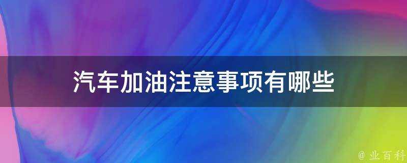 汽車加油注意事項有哪些