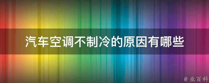 汽車空調不製冷的原因有哪些