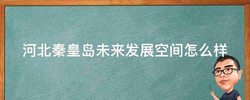 河北秦皇島未來發展空間怎麼樣