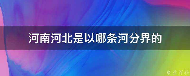 河南河北是以哪條河分界的