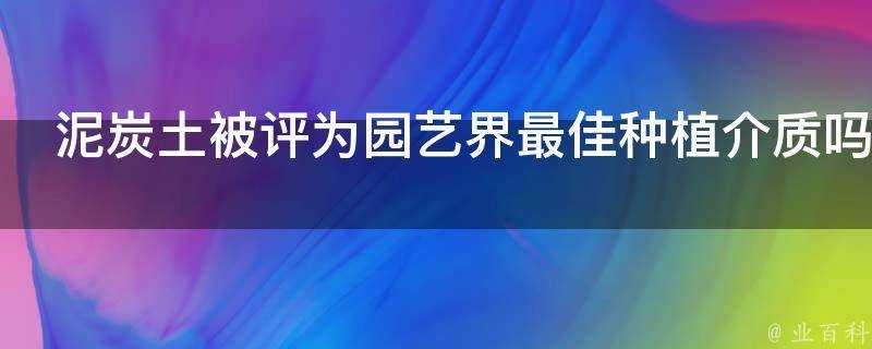 泥炭土被評為園藝界最佳種植介質嗎為什麼