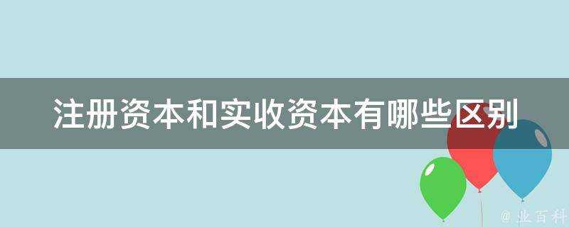 註冊資本和實收資本有哪些區別