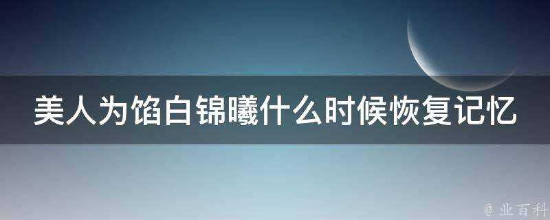 美人為餡白錦曦什麼時候恢復記憶