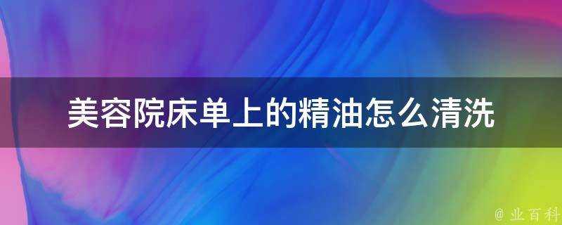 美容院床單上的精油怎麼清洗