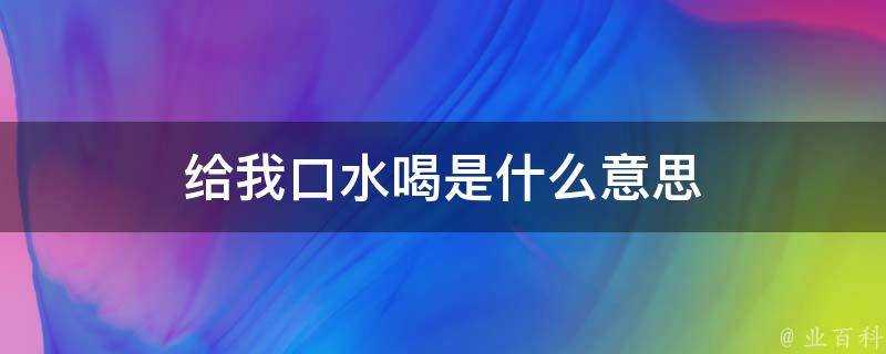 給我口水喝是什麼意思