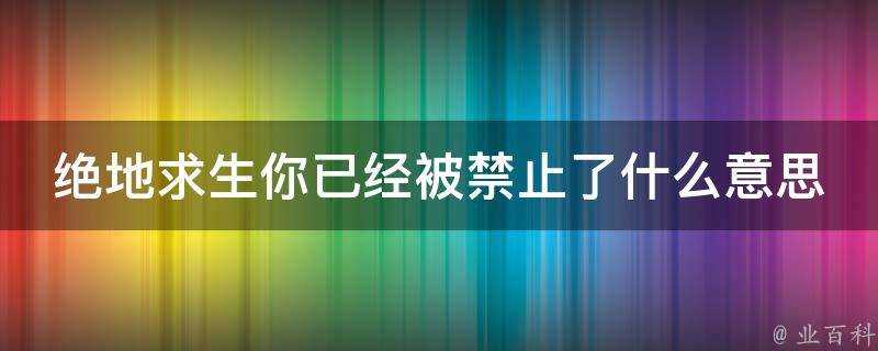 絕地求生你已經被禁止了什麼意思