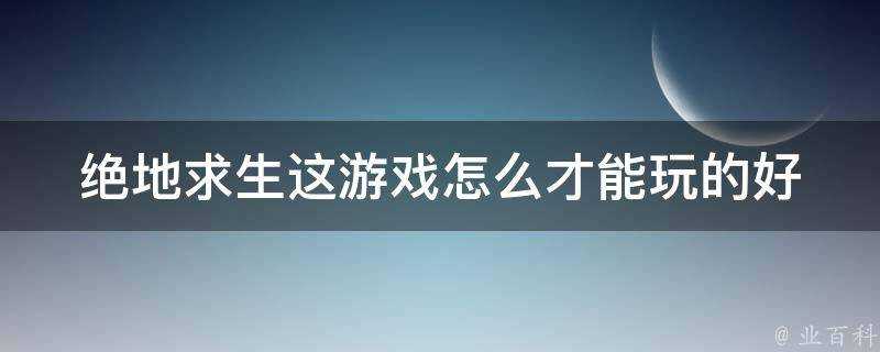 絕地求生這遊戲怎麼才能玩的好