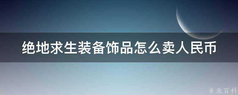 絕地求生裝備飾品怎麼賣人民幣