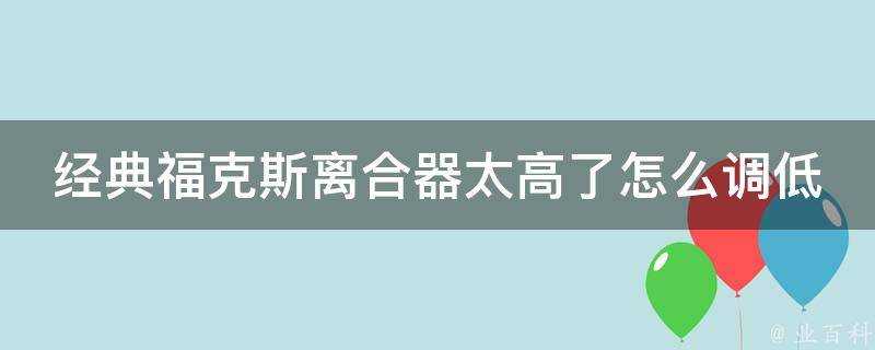 經典福克斯離合器太高了怎麼調低