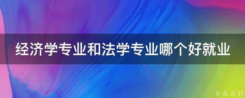 經濟學專業和法學專業哪個好就業