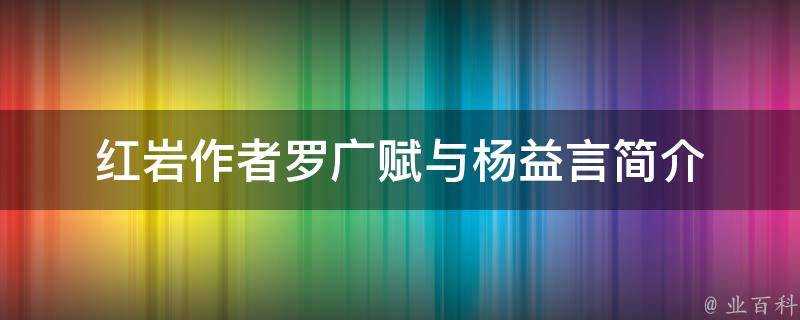 紅巖作者羅廣賦與楊益言簡介