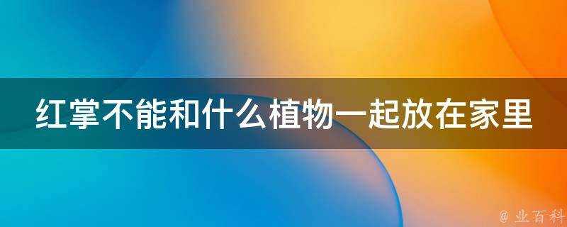 紅掌不能和什麼植物一起放在家裡