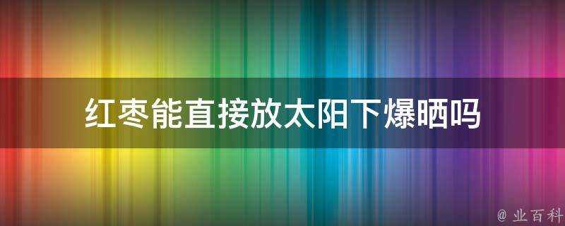 紅棗能直接放太陽下爆曬嗎