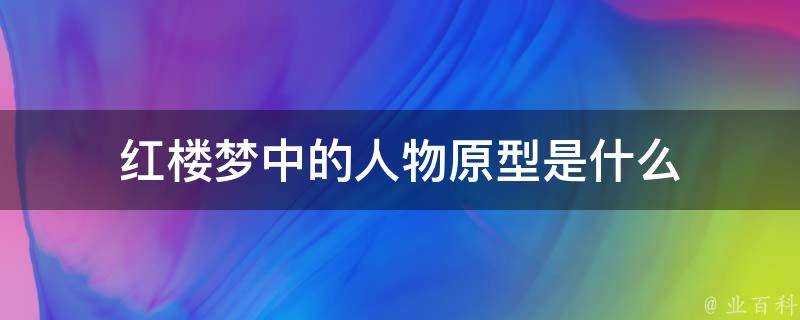 紅樓夢中的人物原型是什麼