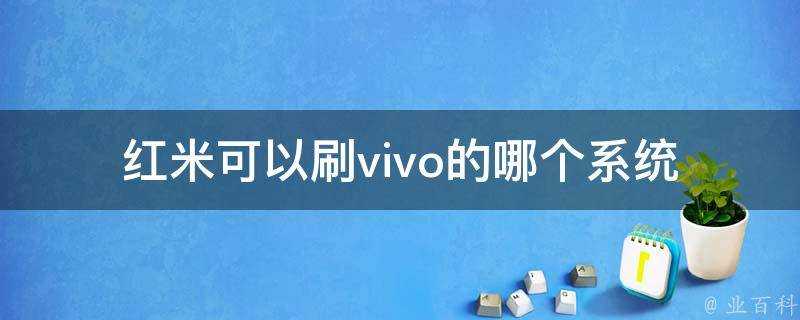 紅米可以刷vivo的哪個系統