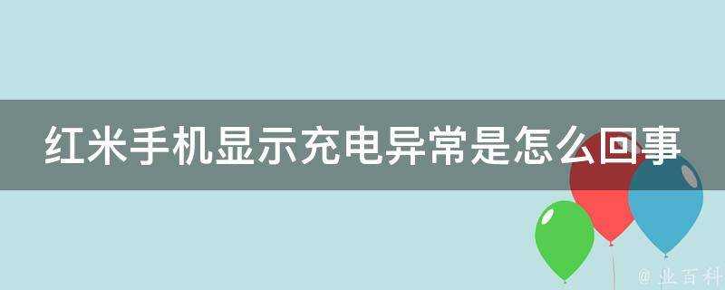 紅米手機顯示充電異常是怎麼回事