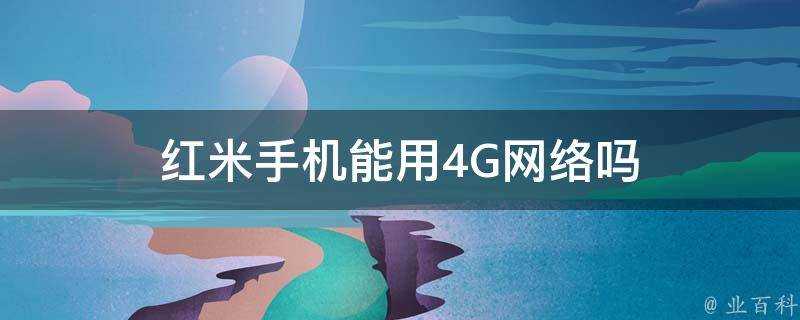 紅米手機能用4G網路嗎