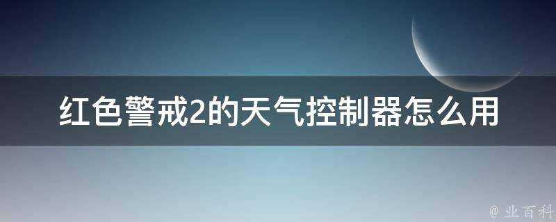 紅色警戒2的天氣控制器怎麼用