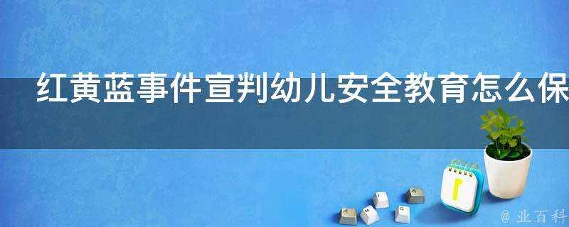 紅黃藍事件宣判幼兒安全教育怎麼保障