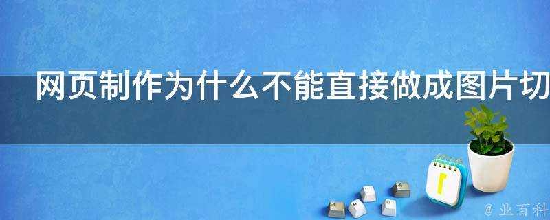 網頁製作為什麼不能直接做成圖片切圖或者做熱點