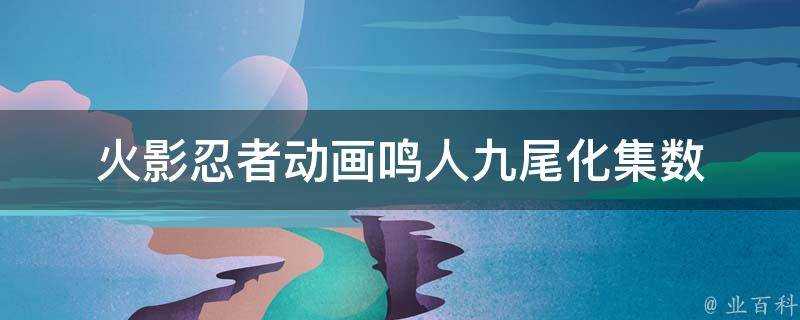 火影忍者動畫鳴人九尾化集數