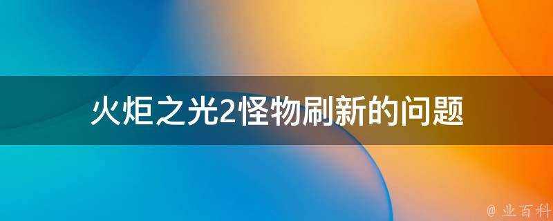 火炬之光2怪物重新整理的問題