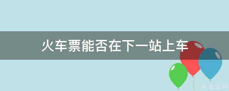 火車票能否在下一站上車