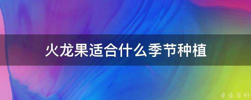 火龍果適合什麼季節種植