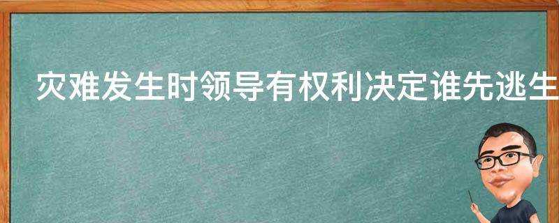 災難發生時領導有權利決定誰先逃生嗎