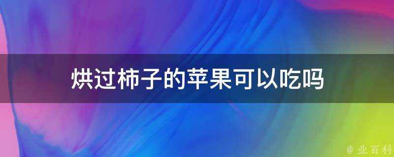 烘過柿子的蘋果可以吃嗎