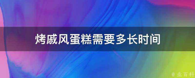 烤戚風蛋糕需要多長時間