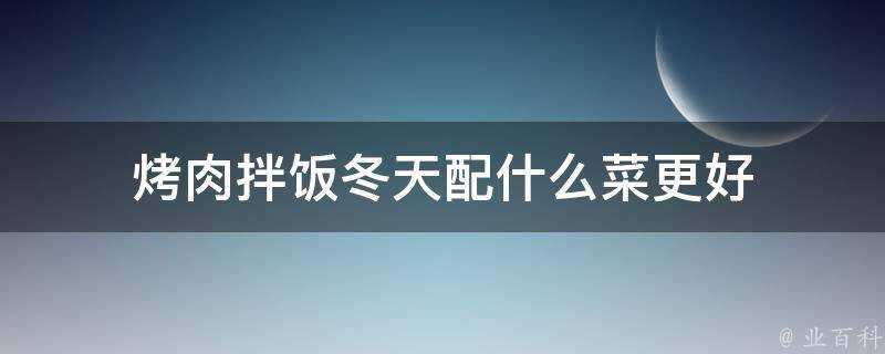 烤肉拌飯冬天配什麼菜更好