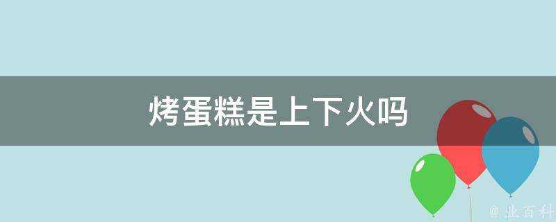 烤蛋糕是上下火嗎