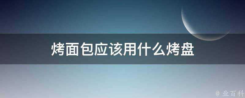 烤麵包應該用什麼烤盤