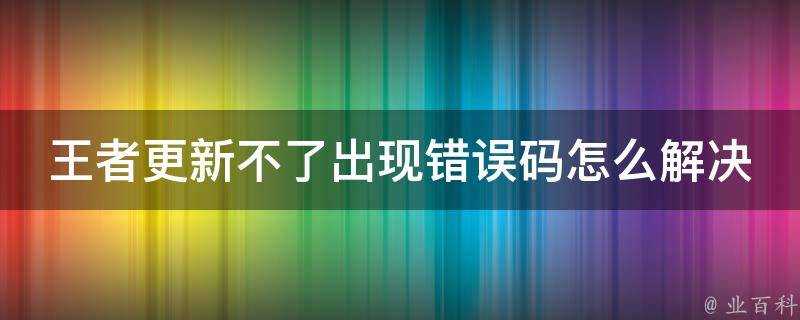 王者更新不了出現錯誤碼怎麼解決