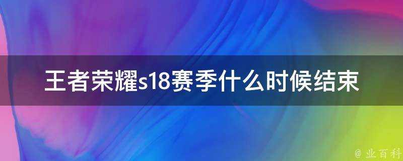 王者榮耀s18賽季什麼時候結束