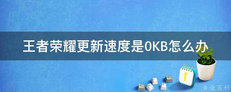 王者榮耀更新速度是0KB怎麼辦