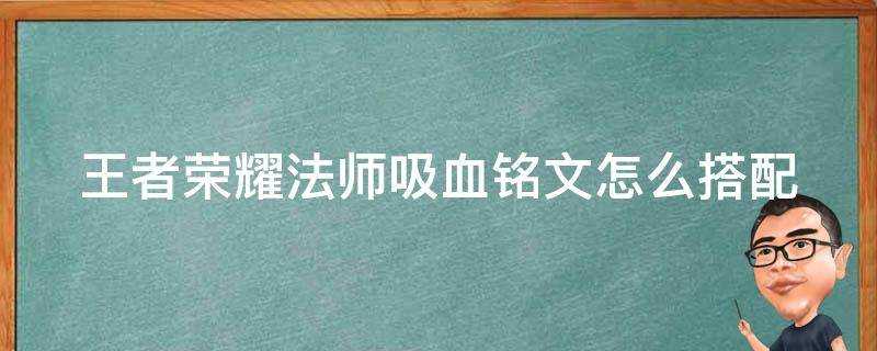 王者榮耀法師吸血銘文怎麼搭配