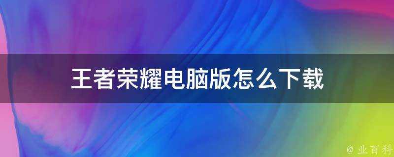 王者榮耀電腦版怎麼下載