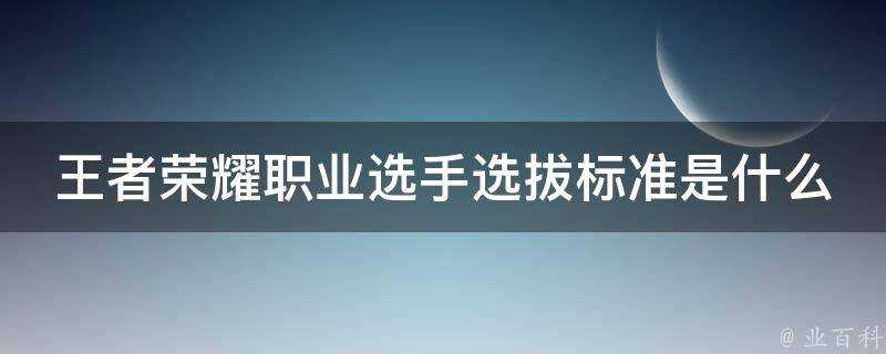 王者榮耀職業選手選拔標準是什麼