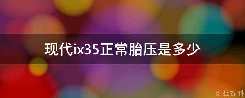 現代ix35正常胎壓是多少