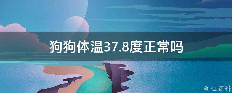 狗狗體溫37.8度正常嗎