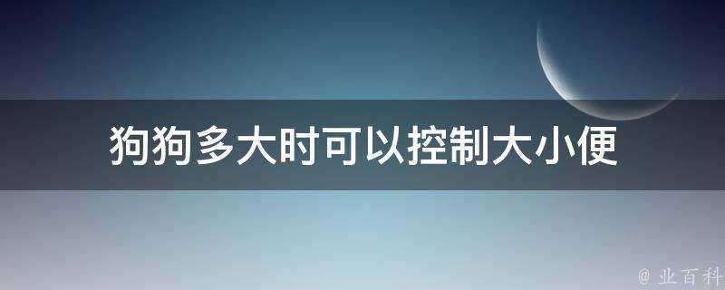 狗狗多大時可以控制大小便