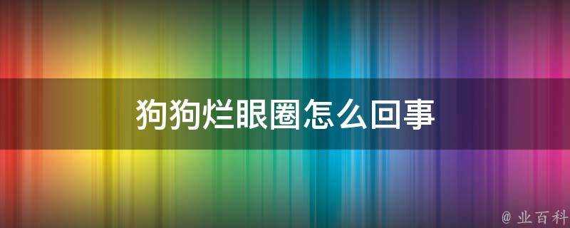 狗狗爛眼圈怎麼回事