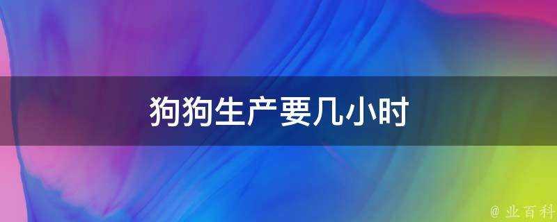 狗狗生產要幾小時