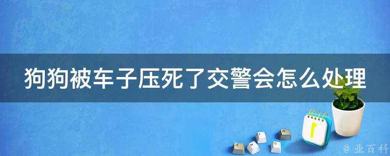 狗狗被車子壓死了交警會怎麼處理