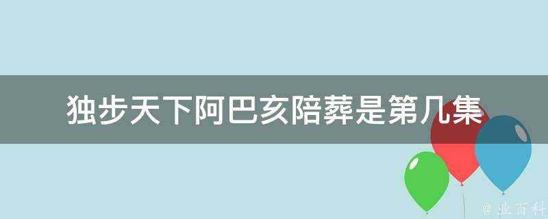 獨步天下阿巴亥陪葬是第幾集