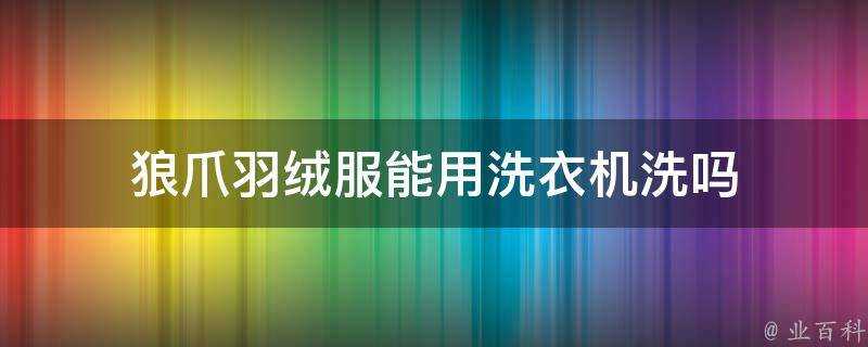 狼爪羽絨服能用洗衣機洗嗎