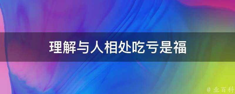 理解與人相處吃虧是福